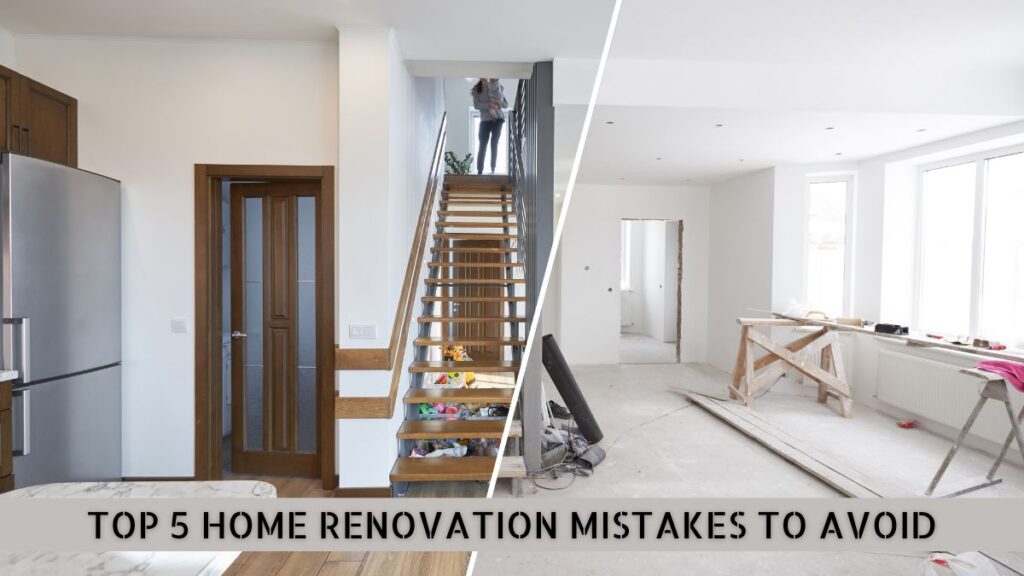 Top 5 Home Renovation Mistakes to Avoid